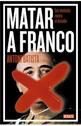 Papel MATAR A FRANCO LOS ATENTADOS CONTRA EL DICTADOR (COLECCION DEBATE HISTORIA)