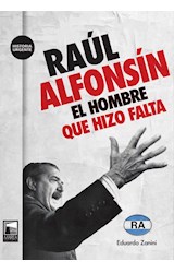 Papel RAUL ALFONSIN EL HOMBRE QUE HIZO FALTA (COLECCION HISTORIA URGENTE)