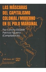 Papel MASCARAS DEL CAPITALISMO COLONIAL MODERNO EN EL POLO MARGINAL (COLECCION EL DESPRENDIMIENTO)