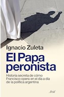Papel PAPA PERONISTA HISTORIA SECRETA DE COMO FRANCISCO OPERA EN EL DIA A DIA DE LA POLITICA ARGENTINA