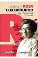 Papel FUI SOY SERE ROSA LUXEMBURGO & LA REVOLUCION ALEMANA