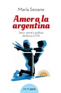 Papel AMOR A LA ARGENTINA SEXO MORAL Y POLITICA DE ROCA A CFK