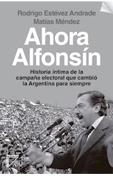 Papel AHORA ALFONSIN HISTORIA INTIMA DE LA CAMPAÑA ELECTORAL QUE CAMBIO LA ARGENTINA PARA SIEMPRE