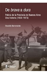 Papel DE BRAVA A DURA POLICIA DE LA PROVINCIA DE BUENOS AIRES UNA HISTORIA 1930-1973