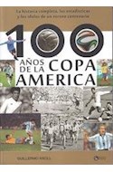 Papel 100 AÑOS DE LA COPA AMERICA LA HISTORIA COMPLETA LAS ESTADISTICAS Y LOS IDOLOS DE UN TORNEO CENTENAR