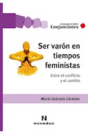 Papel SER VARON EN TIEMPOS FEMINISTAS ENTRE EL CONFLICTO Y EL CAMBIO (COLECCION CONJUNCIONES 60)