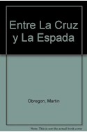 Papel ENTRE LA CRUZ Y LA ESPADA (COLECCION POLITICA ECONOMIA Y SOCIEDAD)
