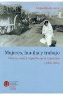 Papel MUJERES FAMILIA Y TRABAJO CHACRA CAÑA Y ALGODON EN LA ARGENTINA (1930-1960) (RUSTICO)