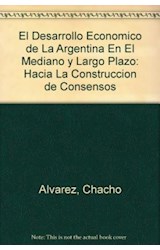 Papel DESARROLLO ECONOMICO DE LA ARGENTINA EN EL MEDIANO Y LARGO PLAZO HACIA LA CONSTRUCCION DE CONSENSOS