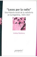 Papel LOCOS POR LA RADIO UNA HISTORIA SOCIAL DE LA RADIOFONIA EN LA ARGENTINA 1923-1947