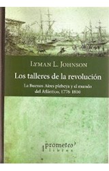 Papel TALLERES DE LA REVOLUCION LA BUENOS AIRES PLEBEYA Y EL MUNDO DEL ATLANTICO 1776-1810