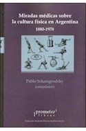Papel MIRADAS MEDICAS SOBRE LA CULTURA FISICA EN ARGENTINA 18  80-1970 (SUJETOS POLITICAS EDUCACIO