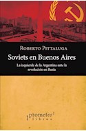 Papel SOVIETS EN BUENOS AIRES LA IZQUIERDA DE LA ARGENTINA ANTE LA REVOLUCION EN RUSIA (RUSTICA)
