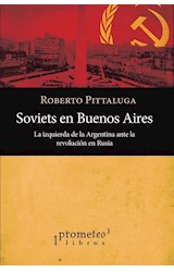 Papel SOVIETS EN BUENOS AIRES LA IZQUIERDA DE LA ARGENTINA ANTE LA REVOLUCION EN RUSIA (RUSTICA)