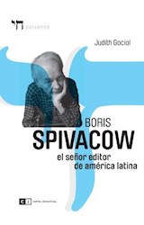 Papel BORIS SPIVACOW EL SEÑOR EDITOR DE AMERICA LATINA (COLECCION PAISANOS)