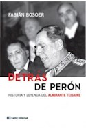 Papel DETRAS DE PERON HISTORIA Y LEYENDA DEL ALMIRANTE TEISAI  RE