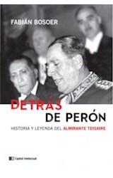 Papel DETRAS DE PERON HISTORIA Y LEYENDA DEL ALMIRANTE TEISAI  RE