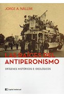Papel RAICES DEL ANTIPERONISMO ORIGENES HISTORICOS E IDEOLOGICOS