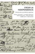 Papel CREAR LA INDEPENDENCIA HISTORIA DE UN PROBLEMA ARGENTINO (SERIE CLAVES DEL SIGLO XXI) (RUSTICO)