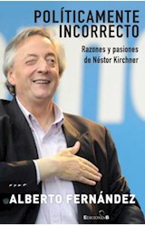 Papel POLITICAMENTE INCORRECTO RAZONES Y PASIONES DE NESTOR KIRCHNER (RUSTICA)