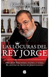 Papel LOCURAS DEL REY JORGE 1983-2014 PERIODISMO POLITICA Y PODER EL ASCENSO AL TRONO DE JORGE LANATA