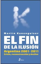 Papel FIN DE LA ILUSION ARGENTINA 2001-2011 CRISIS RECONSTRUCCION Y DECLIVE