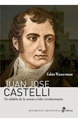 Papel JUAN JOSE CASTELLI DE SUBDITO DE LA CORONA A LIDER REVOLUCIONARIO (BIOGRAFIAS ARGENTINAS)
