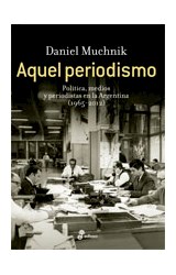 Papel AQUEL PERIODISMO POLITICA MEDIOS Y PERIODISTAS EN LA ARGENTINA (1965-2012)