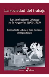 Papel SOCIEDAD DEL TRABAJO LAS INSTITUCIONES LABORALES EN LA ARGENTINA (1900 - 1955) (COLECCION ENSAYO)