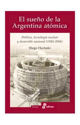 Papel SUEÑO DE LA ARGENTINA ATOMICA POLITICA TECNOLOGIA NUCLEAR Y DESARROLLO NACIONAL (1945 - 2006)