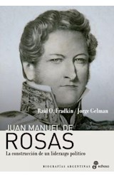 Papel JUAN MANUEL DE ROSAS LA CONSTRUCCION DE UN LIDERAZGO POLITICO (BIOGRAFIAS ARGENTINAS)