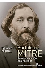 Papel BARTOLOME MITRE ENTRE LA NACION Y LA HISTORIA (COLECCION BIOGRAFIAS ARGENTINAS)