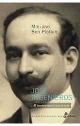 Papel JOSE INGENIEROS EL HOMBRE QUE LO QUERIA TODO (COLECCION BIOGRAFIAS ARGENTINAS)