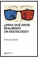 Papel PARA QUE SIRVE REALMENTE UN SOCIOLOGO [2 EDICION] (COLECCION SOCIOLOGIA Y POLITICA)