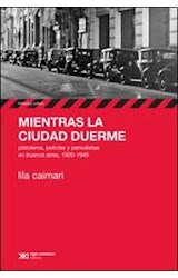 Papel MIENTRAS LA CIUDAD DUERME PISTOLEROS POLICIAS Y PERIODISTAS EN BUENOS AIRES 1920-1945