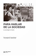 Papel PARA HABLAR DE LA SOCIEDAD LA SOCIOLOGIA NO BASTA (COLECCION SOCIOLOGIA Y POLITICA)