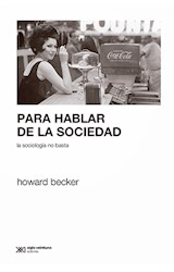 Papel PARA HABLAR DE LA SOCIEDAD LA SOCIOLOGIA NO BASTA (COLECCION SOCIOLOGIA Y POLITICA)
