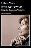 Papel ESTA NO SOY YO BIOGRAFIA DE AURORA VENTURINI (COLECCION ANDANZAS)