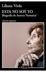 Papel ESTA NO SOY YO BIOGRAFIA DE AURORA VENTURINI (COLECCION ANDANZAS)