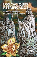 Papel CACIQUES PETRIFICADOS Y OTRAS LEYENDAS DE LA PATAGONIA NATIVA (COLECCION LEYENDAS)