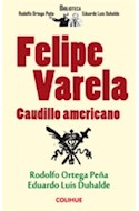 Papel FELIPE VARELA CAUDILLO AMERICANO (BIBLIOTECA RODOLFO ORTEGA PEÑA-EDUARDO L. DUHALDE)