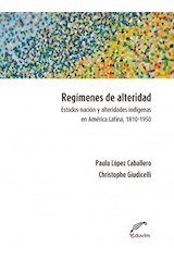 Papel REGIMENES DE ALTERIDAD ESTADOS NACION Y ALTERIDADES INDIGENAS EN AMERICA LATINA 1810-1950