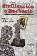 Papel CIVILIZACION O BARBARIE EN LA ARGENTINA DEL BICENTENARIO DE LA COLONIA A LA REVOLUCION (RUSTICA)