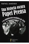 Papel UNA HISTORIA OSCURA PAPEL PRENSA Y LA CONSPIRACION MEDIATICA DE 1976