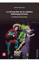 Papel INVENCION DE LA MUSICA LATINOAMERICANA UNA HISTORIA TRANSNACIONAL (COLECCION ARTE UNIVERSAL)