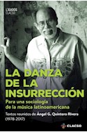Papel DANZA DE LA INSURRECCION PARA UNA SOCIOLOGIA DE LA MUSICA LATINOAMERICANA (COLECCION LEGADOS)