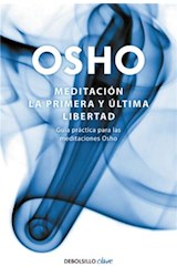 Papel MEDITACION LA PRIMERA Y ULTIMA LIBERTAD GUIA PRACTICA PARA LAS MEDITACIONES OSHO (CLAVE) (RUSTICA)