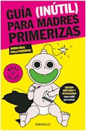 Papel GUIA INUTIL PARA MADRES PRIMERIZAS (COLECCION BEST SELLER) (ED. AMPLIADA Y ACTUALIZADA) (BOLSILLO)