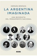 Papel ARGENTINA IMAGINADA UNA BIOGRAFIA DEL PENSAMIENTO NACIONAL