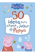 Papel 50 IDEAS PARA CREAR Y JUGAR CON PEPPA (ILUSTRADO) (RUSTICA)